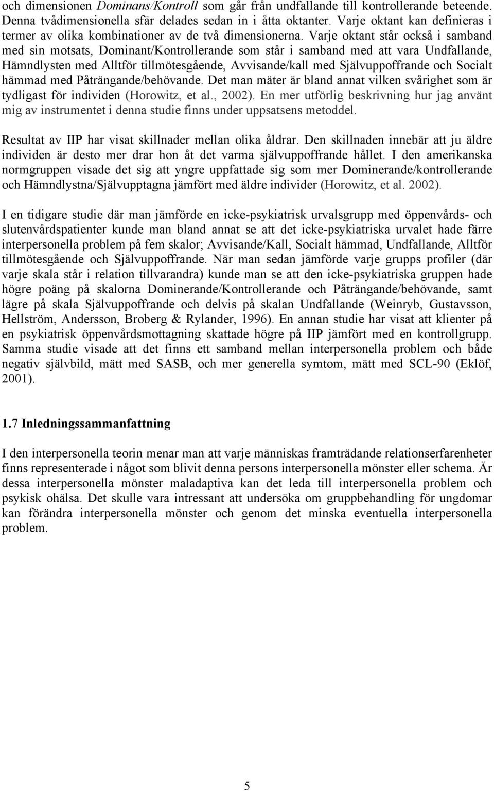 Varje oktant står också i samband med sin motsats, Dominant/Kontrollerande som står i samband med att vara Undfallande, Hämndlysten med Alltför tillmötesgående, Avvisande/kall med Självuppoffrande