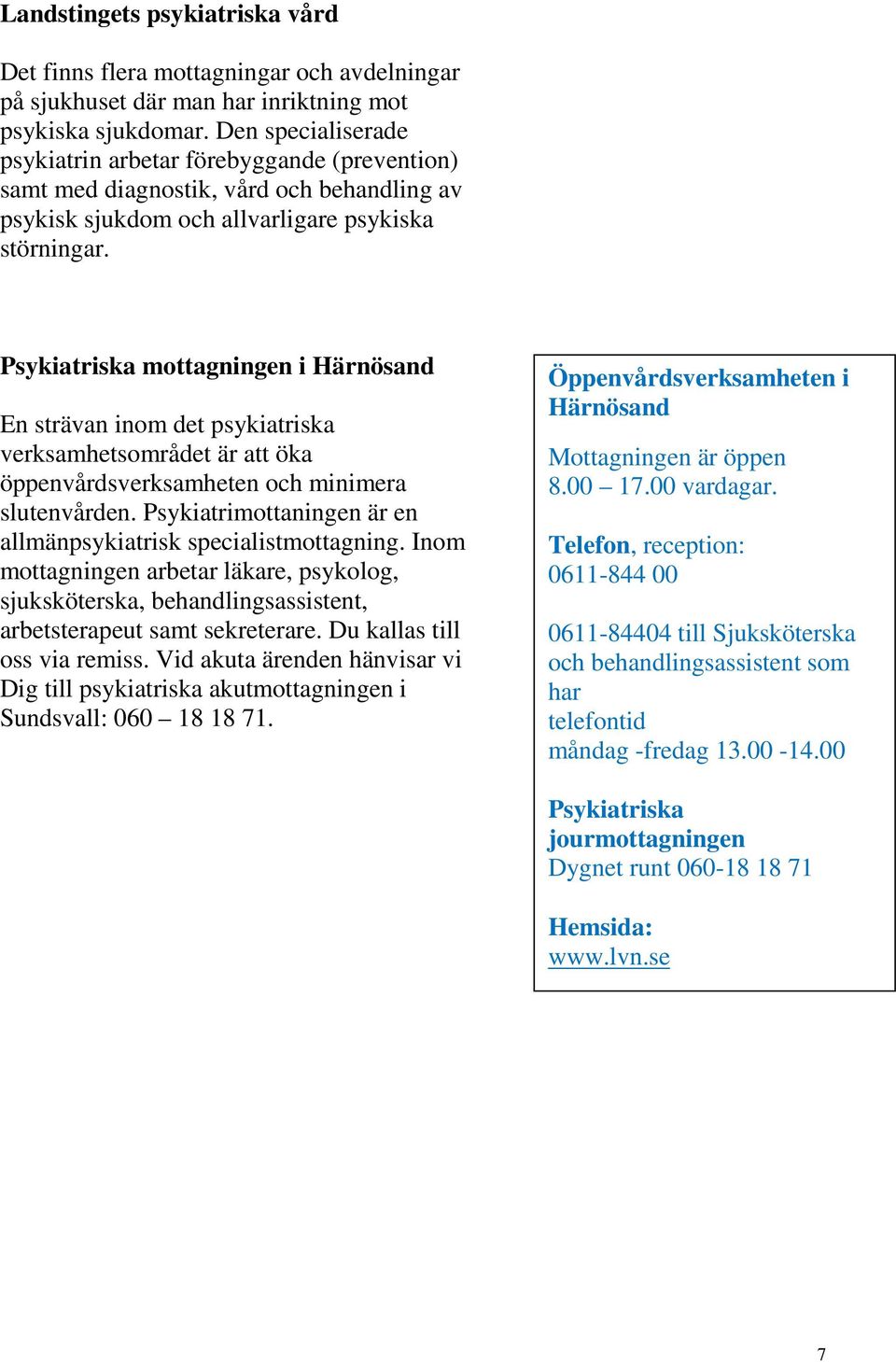 Psykiatriska mottagningen i Härnösand En strävan inom det psykiatriska verksamhetsområdet är att öka öppenvårdsverksamheten och minimera slutenvården.