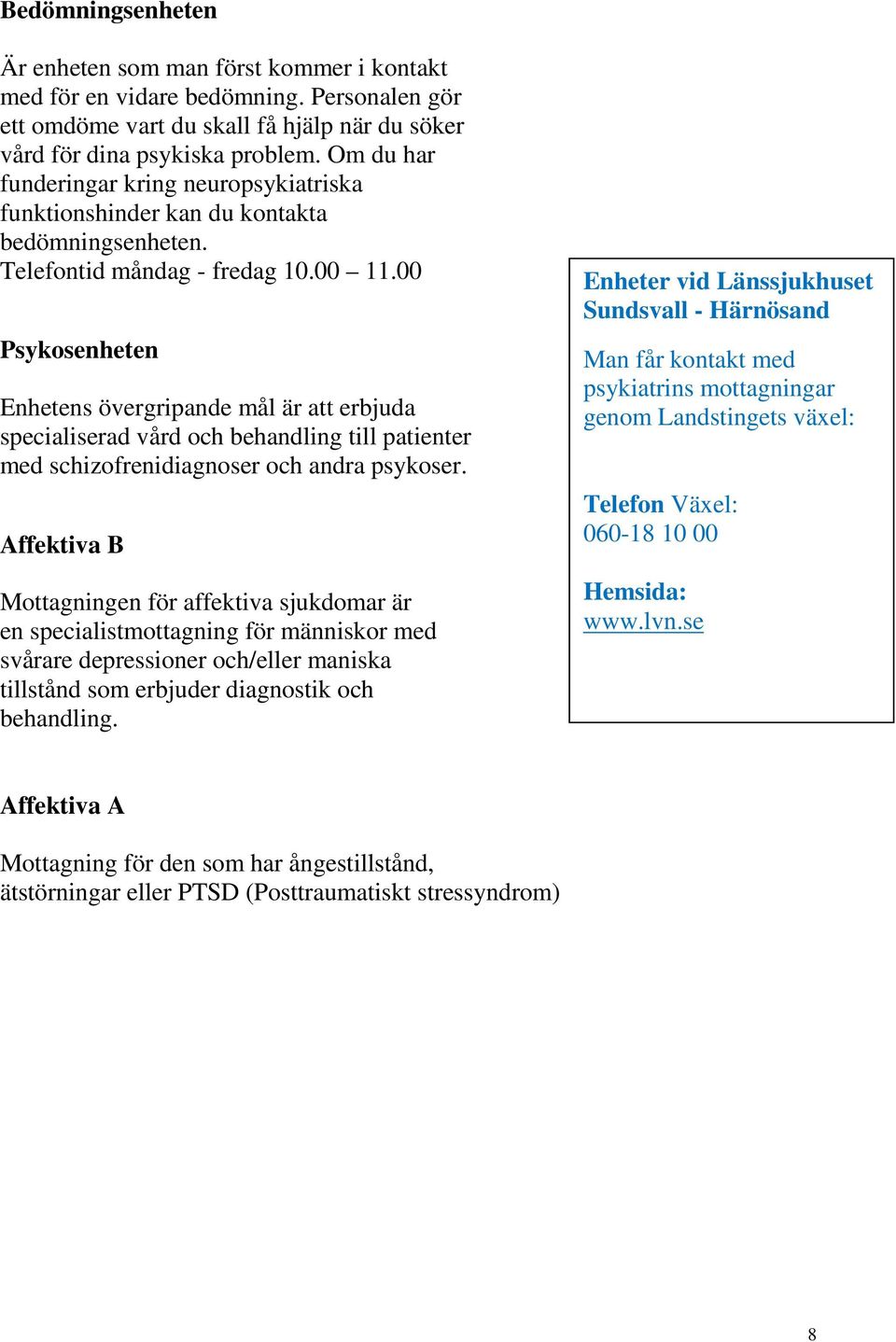 00 Psykosenheten Enhetens övergripande mål är att erbjuda specialiserad vård och behandling till patienter med schizofrenidiagnoser och andra psykoser.