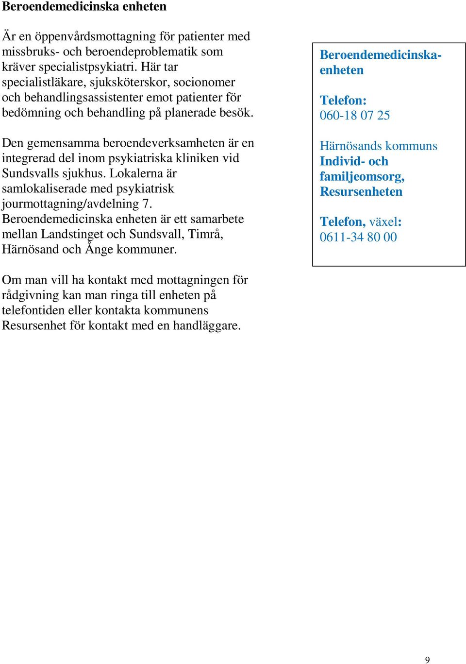 Den gemensamma beroendeverksamheten är en integrerad del inom psykiatriska kliniken vid Sundsvalls sjukhus. Lokalerna är samlokaliserade med psykiatrisk jourmottagning/avdelning 7.