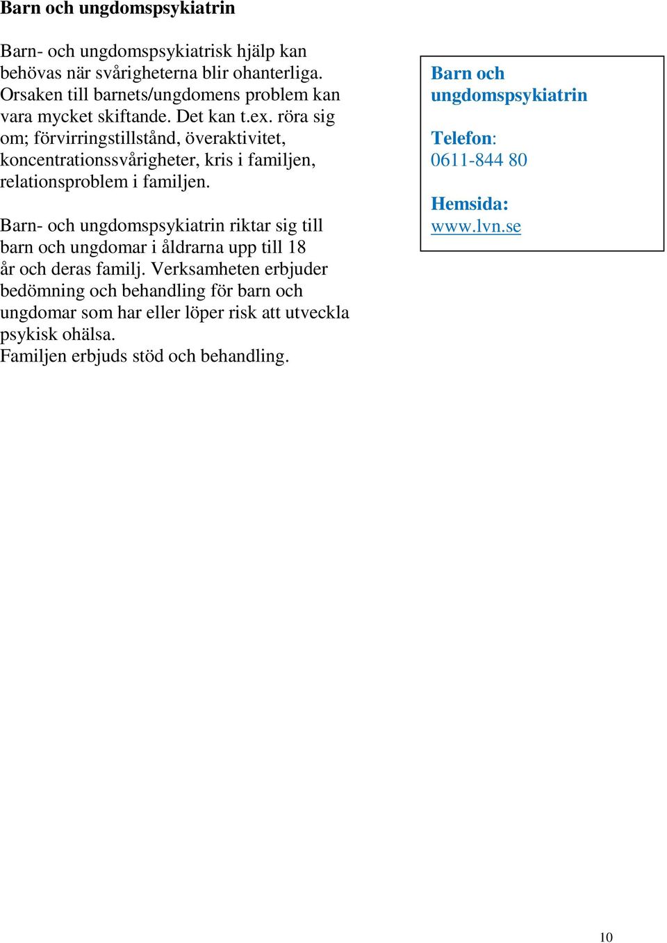 röra sig om; förvirringstillstånd, överaktivitet, koncentrationssvårigheter, kris i familjen, relationsproblem i familjen.