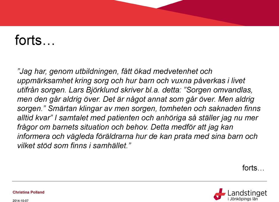Smärtan klingar av men sorgen, tomheten och saknaden finns alltid kvar I samtalet med patienten och anhöriga så ställer jag nu mer frågor om barnets
