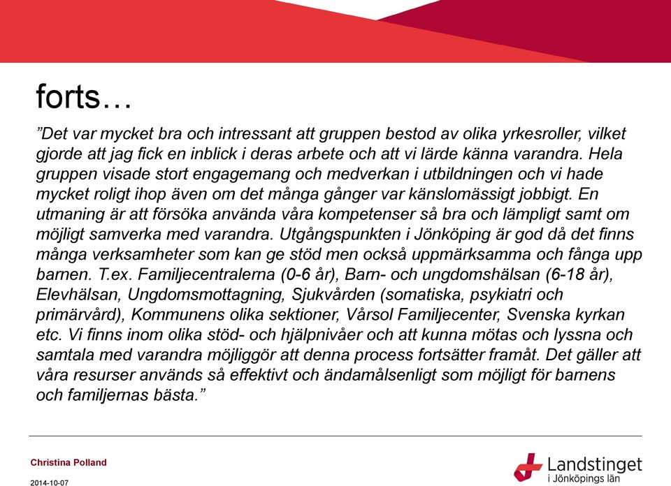 En utmaning är att försöka använda våra kompetenser så bra och lämpligt samt om möjligt samverka med varandra.