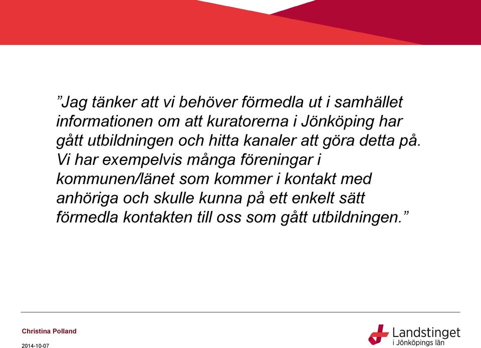Vi har exempelvis många föreningar i kommunen/länet som kommer i kontakt med anhöriga