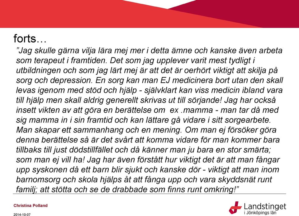 En sorg kan man EJ medicinera bort utan den skall levas igenom med stöd och hjälp - självklart kan viss medicin ibland vara till hjälp men skall aldrig generellt skrivas ut till sörjande!