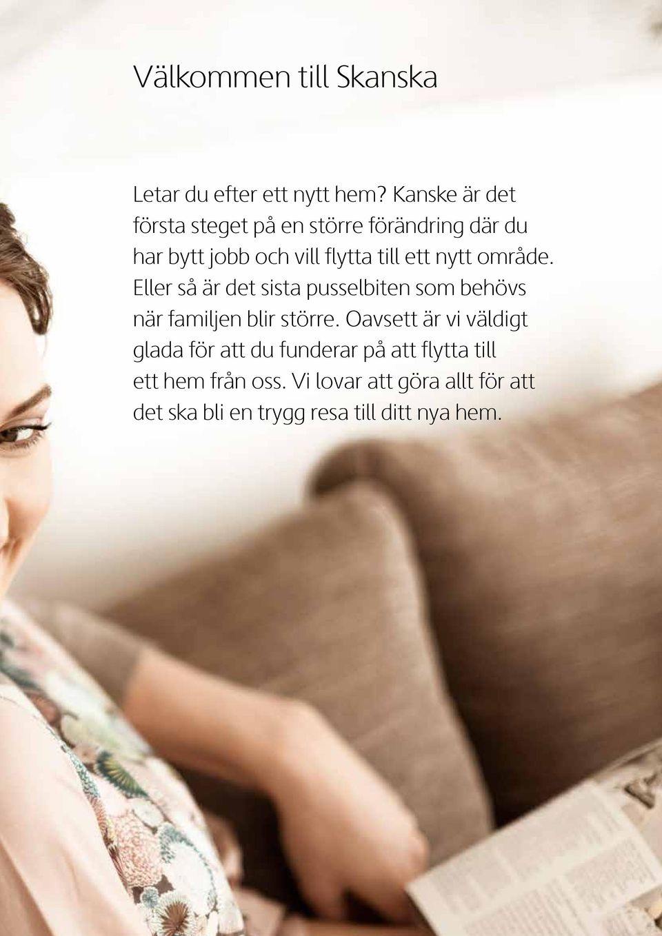 nytt område. Eller så är det sista pusselbiten som behövs när familjen blir större.