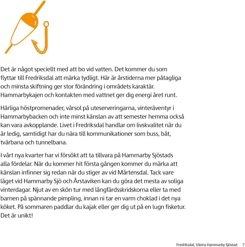 Härliga höstpromenader, vårsol på uteserveringarna, vinteräventyr i Hammarbybacken och inte minst känslan av att semester hemma också kan vara avkopplande.