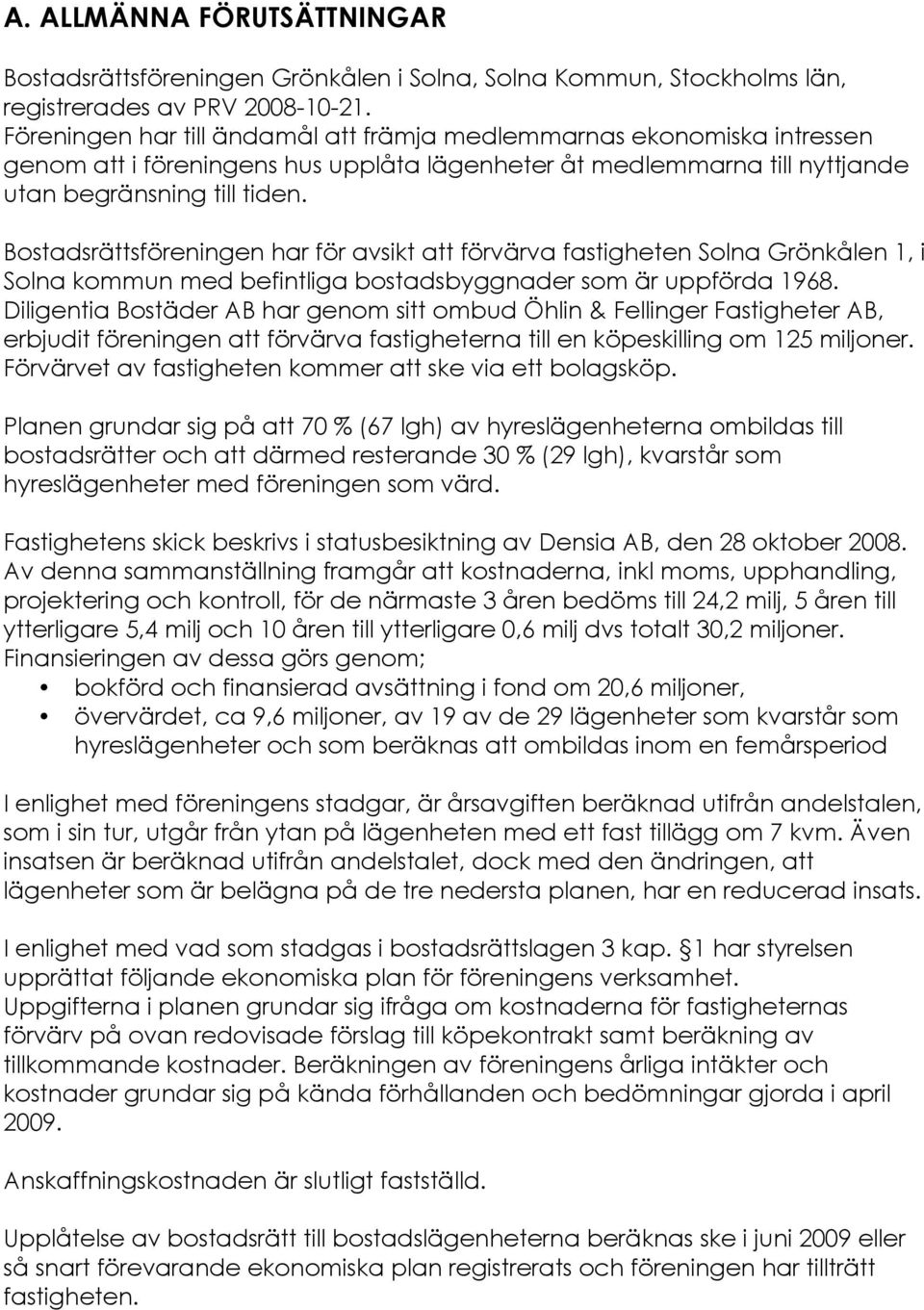 Bostadsrättsföreningen har för avsikt att förvärva fastigheten Solna Grönkålen 1, i Solna kommun med befintliga bostadsbyggnader som är uppförda 1968.