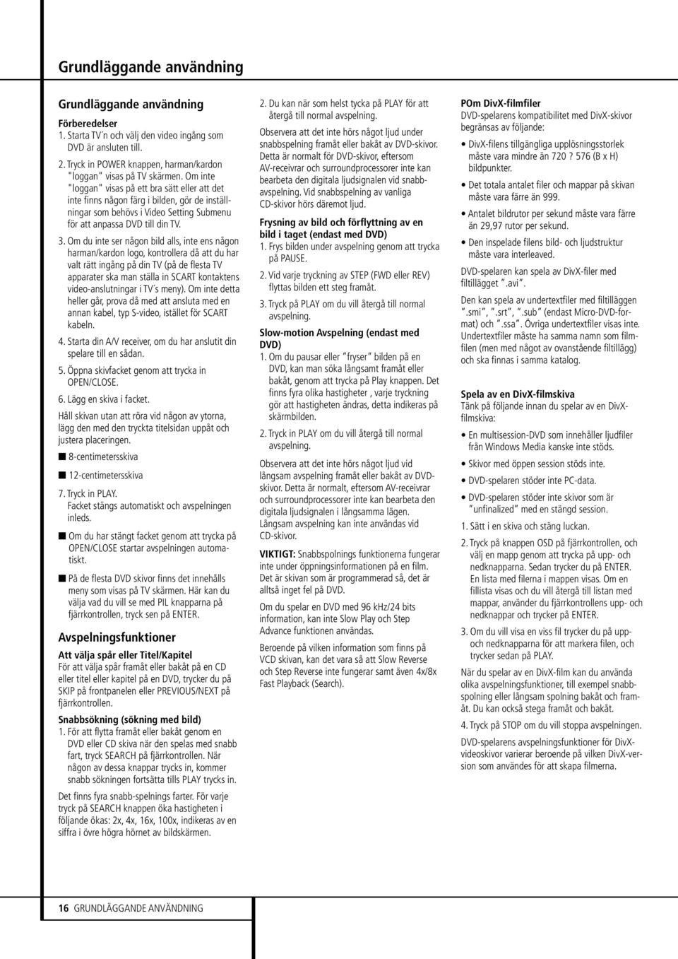 Om inte "loggan" visas på ett bra sätt eller att det inte finns någon färg i bilden, gör de inställningar som behövs i Video Setting Submenu för att anpassa DVD till din TV. 3.