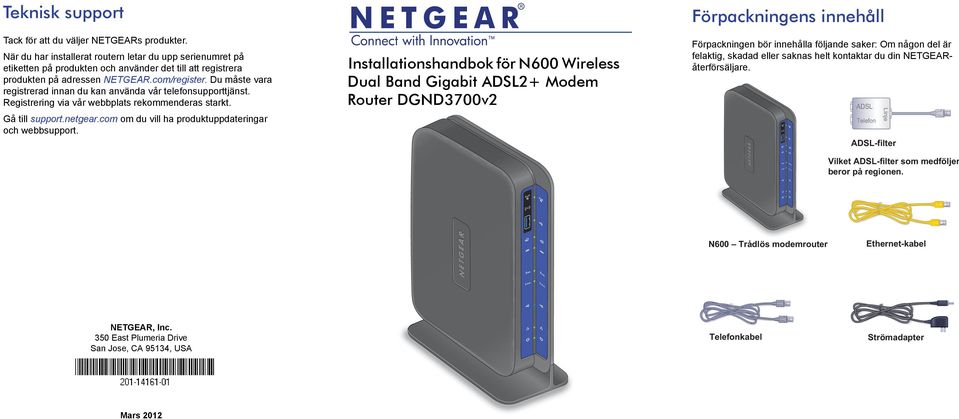 Du måste vara registrerad innan du kan använda vår telefonsupporttjänst. Registrering via vår webbplats rekommenderas starkt. Gå till support.netgear.