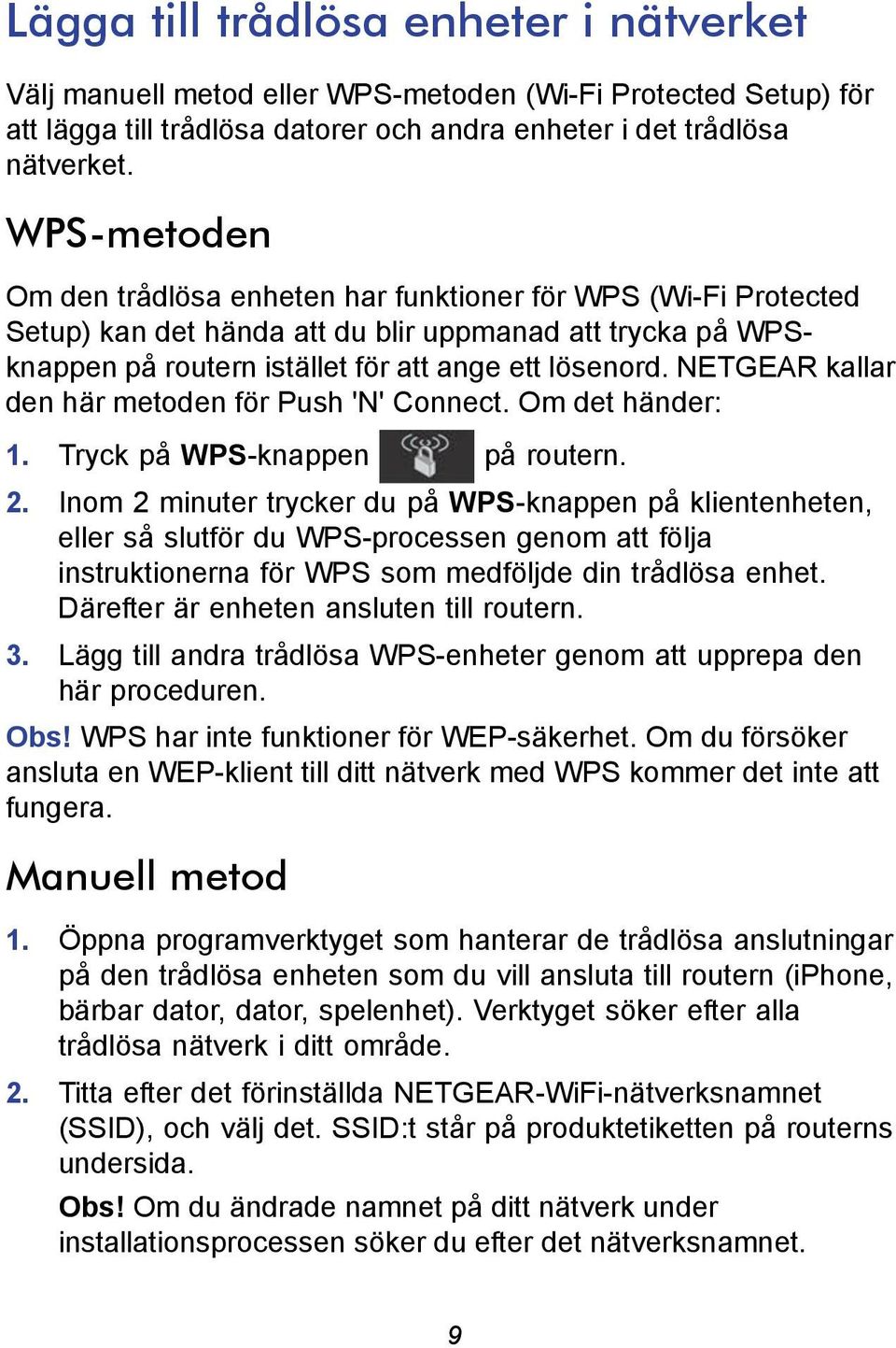 NETGEAR kallar den här metoden för Push 'N' Connect. Om det händer: 1. Tryck på WPS-knappen på routern. 2.