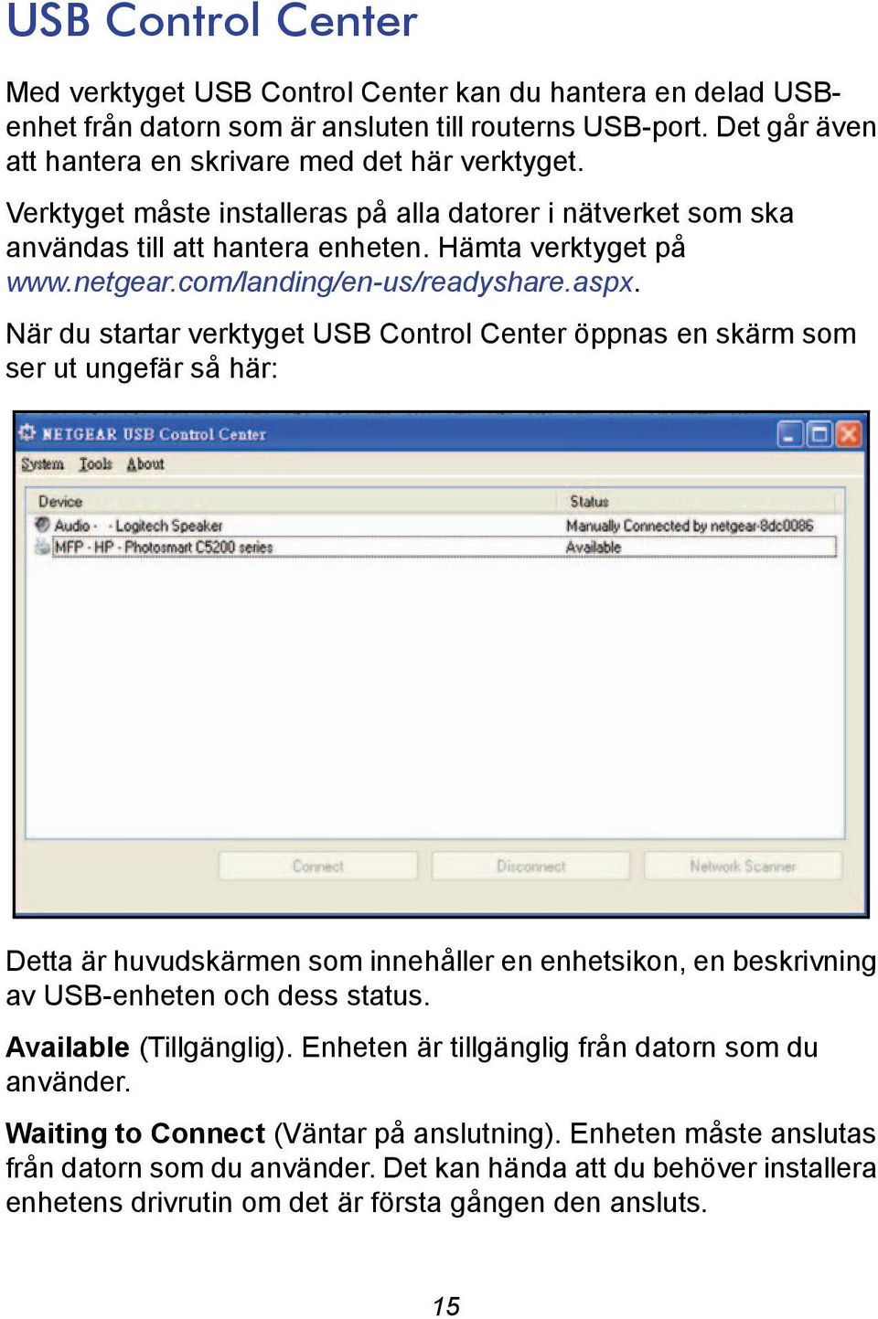 När du startar verktyget USB Control Center öppnas en skärm som ser ut ungefär så här: Detta är huvudskärmen som innehåller en enhetsikon, en beskrivning av USB-enheten och dess status.