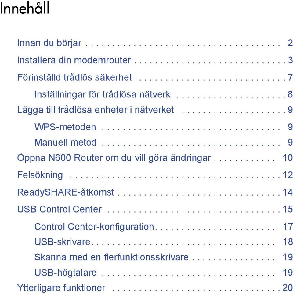 ........... 10 Felsökning........................................ 12 ReadySHARE-åtkomst............................... 14 USB Control Center................................. 15 Control Center-konfiguration.