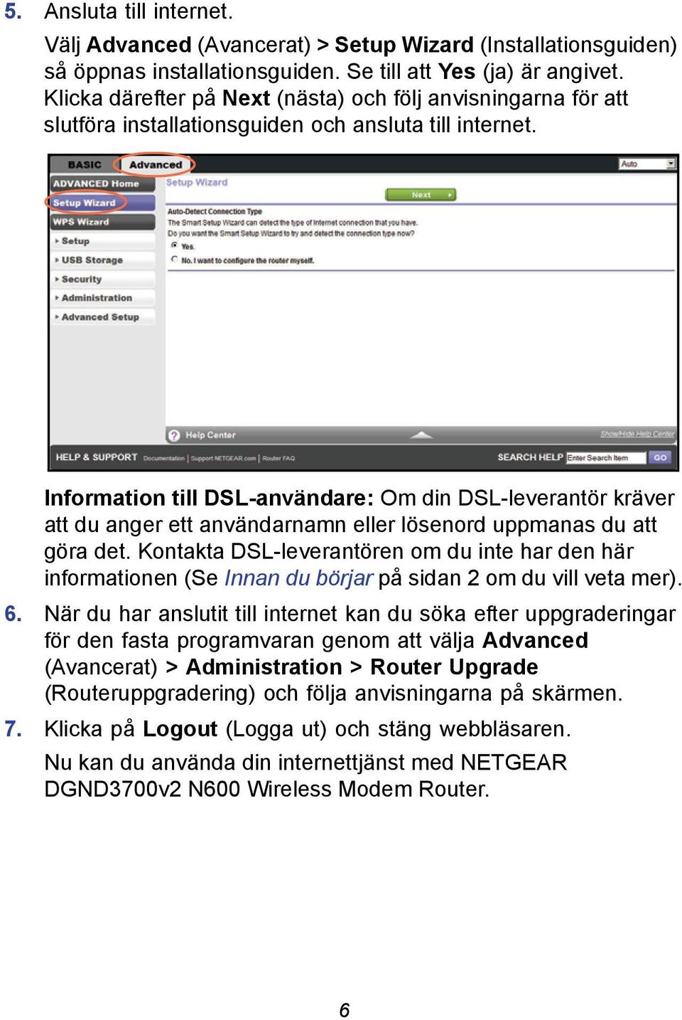 Information till DSL-användare: Om din DSL-leverantör kräver att du anger ett användarnamn eller lösenord uppmanas du att göra det.