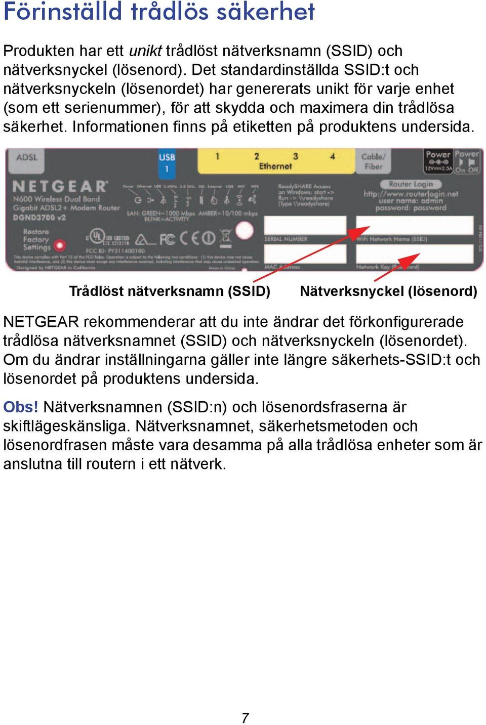 Informationen finns på etiketten på produktens undersida.