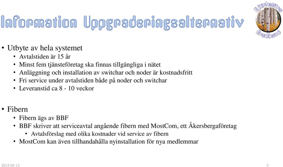 ca 8-10 veckor Fibern Fibern ägs av BBF BBF skriver att serviceavtal angående fibern med MostCom, ett Åkersbergaföretag
