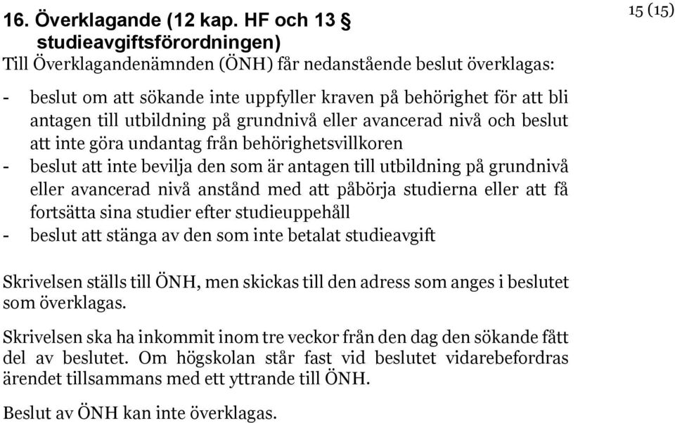 utbildning på grundnivå eller avancerad nivå och beslut att inte göra undantag från behörighetsvillkoren - beslut att inte bevilja den som är antagen till utbildning på grundnivå eller avancerad nivå