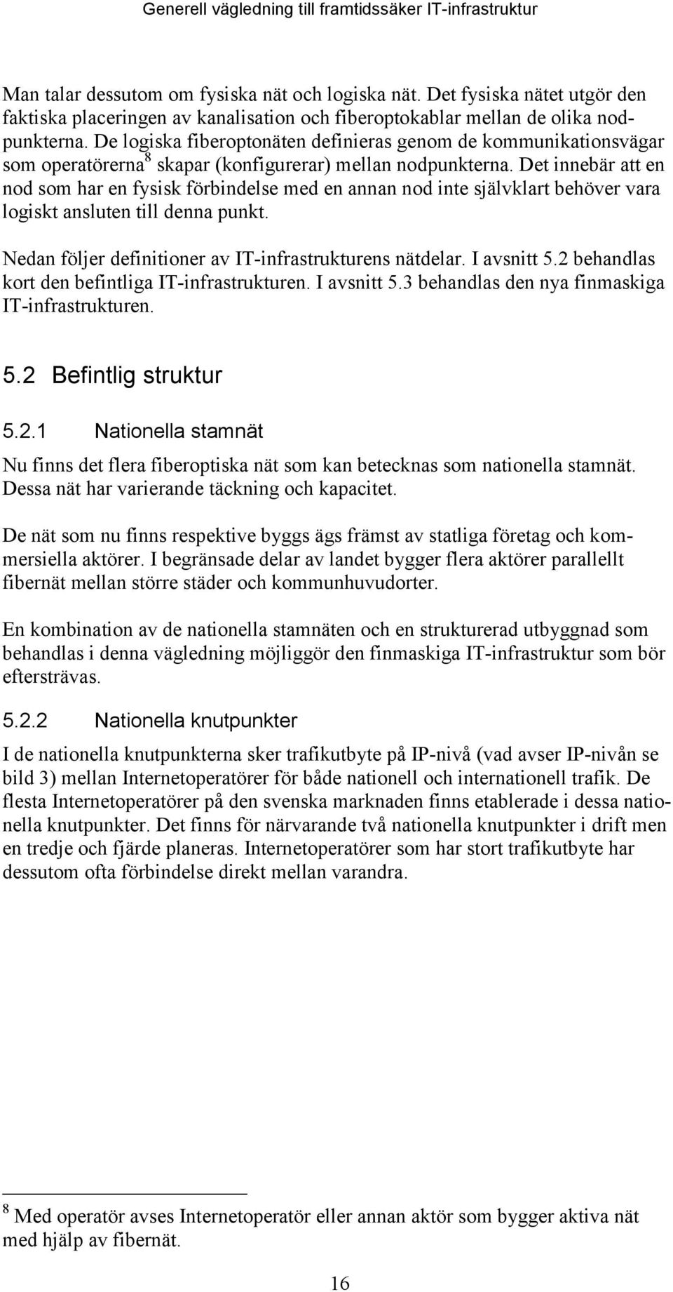 Det innebär att en nod som har en fysisk förbindelse med en annan nod inte självklart behöver vara logiskt ansluten till denna punkt. Nedan följer definitioner av IT-infrastrukturens nätdelar.