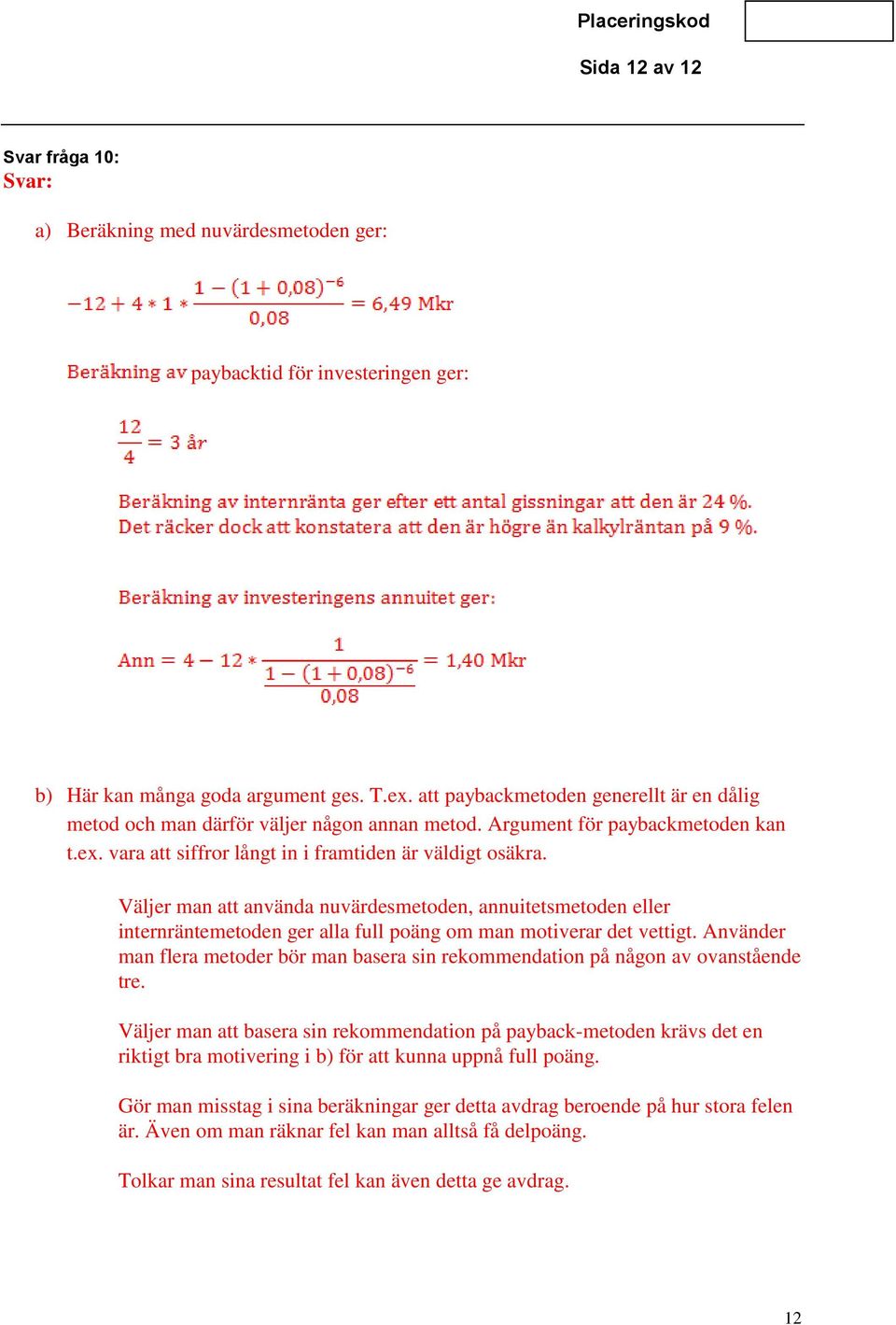 Väljer man att använda nuvärdesmetoden, annuitetsmetoden eller internräntemetoden ger alla full poäng om man motiverar det vettigt.