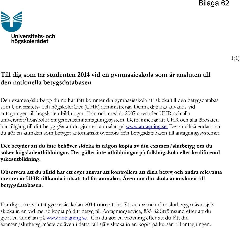 Från och med år 2007 använder UHR och alla universitet/högskolor ett gemensamt antagningssystem.