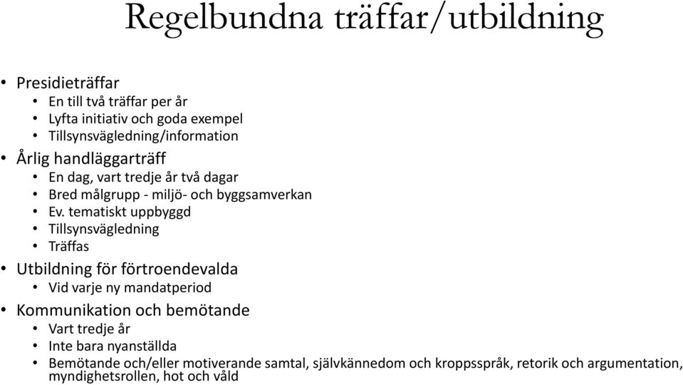 tematiskt uppbyggd Tillsynsvägledning Träffas Utbildning för förtroendevalda Vid varje ny mandatperiod Kommunikation och bemötande