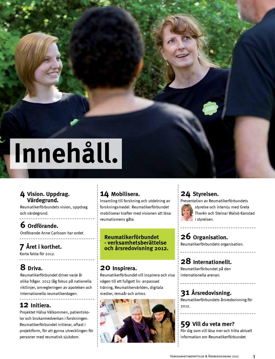 Projektet Hälsa Välkommen, patientskolor och brukarmedverkan i forskningen. Reumatikerförbundet initierar, oftast i projektform, för att gynna utvecklingen för personer med reumatisk sjukdom.