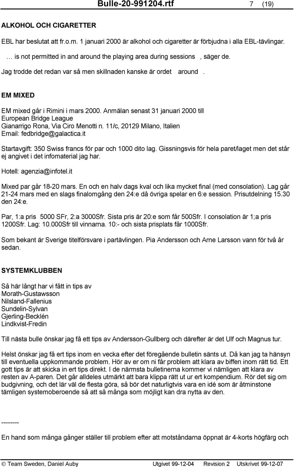 Anmälan senast 31 januari 2000 till European Bridge League Gianarrigo Rona, Via Ciro Menotti n. 11/c, 20129 Milano, Italien Email: fedbridge@galactica.