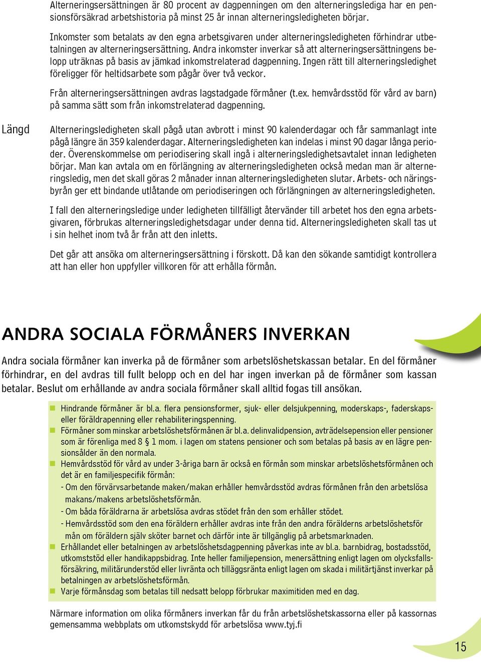 Andra inkomster inverkar så att alterneringsersättningens belopp uträknas på basis av jämkad inkomstrelaterad dagpenning.