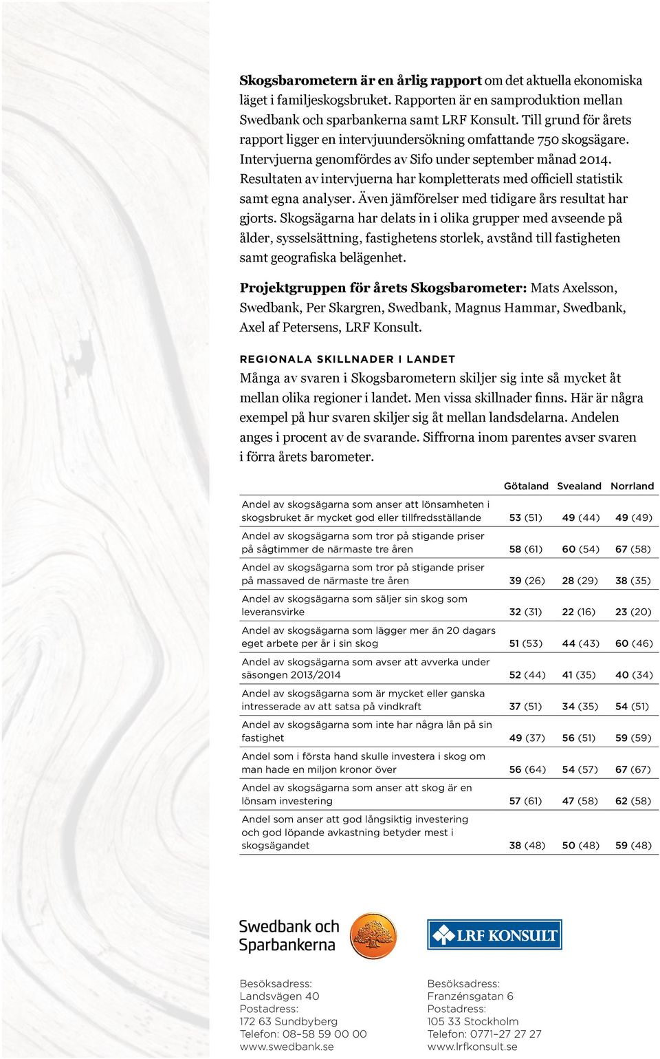 Resultaten av intervjuerna har kompletterats med officiell statistik samt egna analyser. Även jämförelser med tidigare års resultat har gjorts.