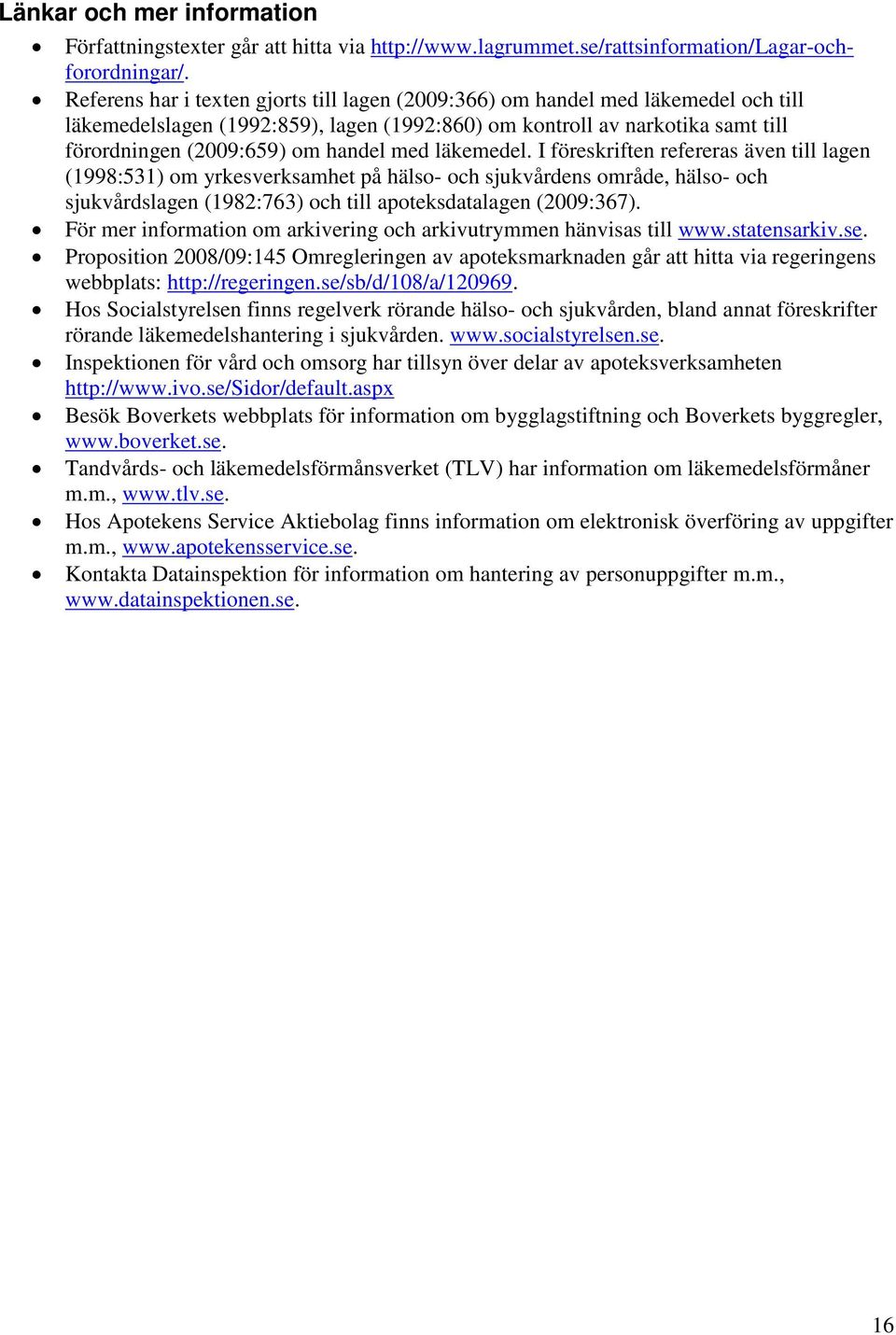 med läkemedel. I föreskriften refereras även till lagen (1998:531) om yrkesverksamhet på hälso- och sjukvårdens område, hälso- och sjukvårdslagen (1982:763) och till apoteksdatalagen (2009:367).