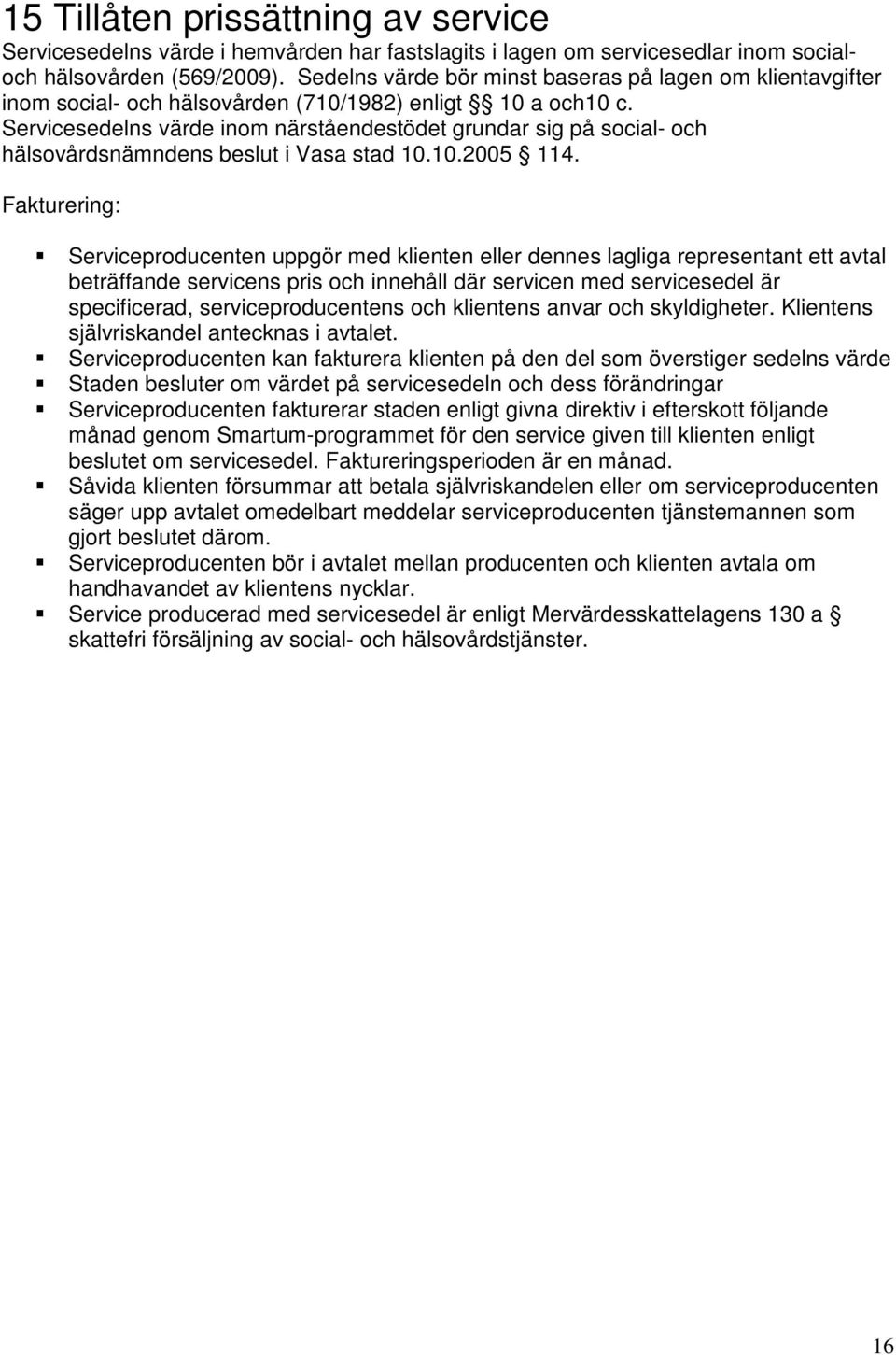 Servicesedelns värde inom närståendestödet grundar sig på social- och hälsovårdsnämndens beslut i Vasa stad 10.10.2005 114.