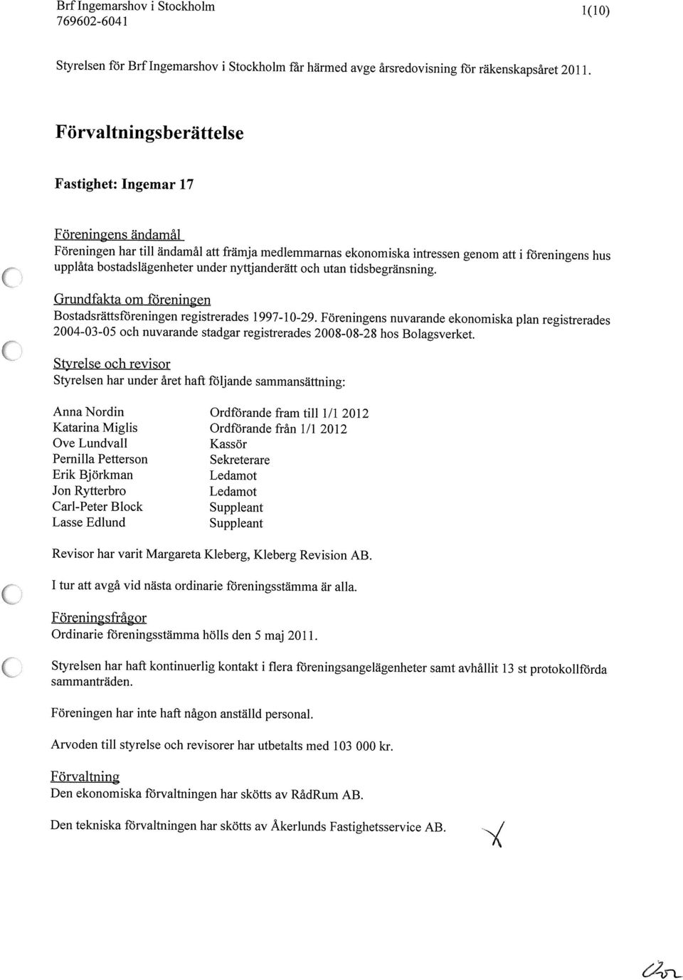 nyttjanderätt och utan tidsbegränsning. ( Grundfakta om föreningen Bostadsrättsföreningen registrerades 1997-1-29.