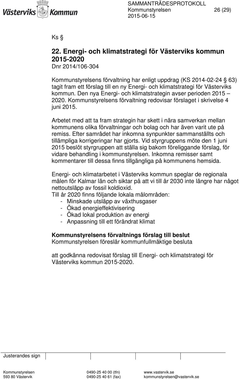klimatstrategi för Västerviks kommun. Den nya Energi- och klimatstrategin avser perioden 2015 2020. Kommunstyrelsens förvaltning redovisar förslaget i skrivelse 4 juni 2015.