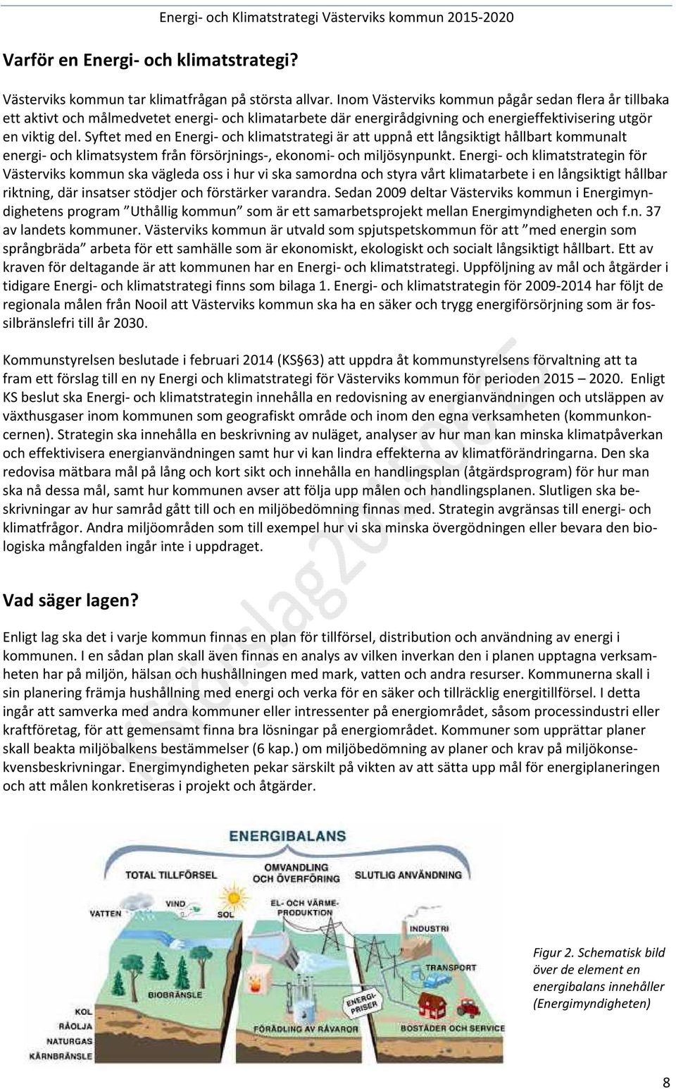 Syftet med en Energi- och klimatstrategi är att uppnå ett långsiktigt hållbart kommunalt energi- och klimatsystem från försörjnings-, ekonomi- och miljösynpunkt.