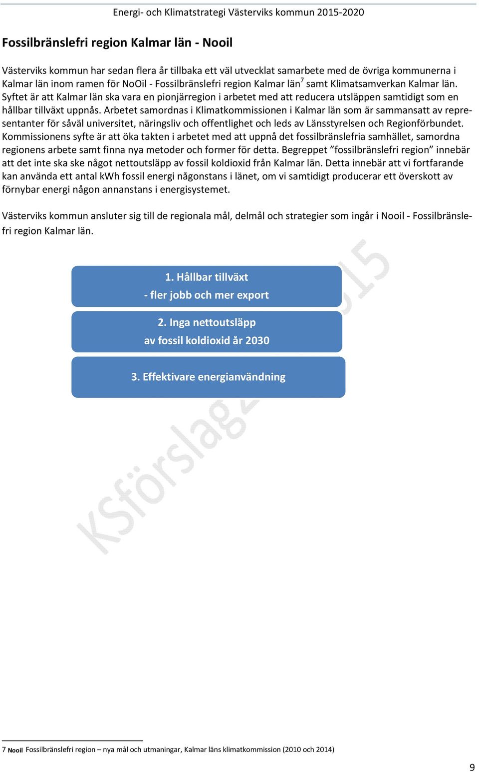 Syftet är att Kalmar län ska vara en pionjärregion i arbetet med att reducera utsläppen samtidigt som en hållbar tillväxt uppnås.