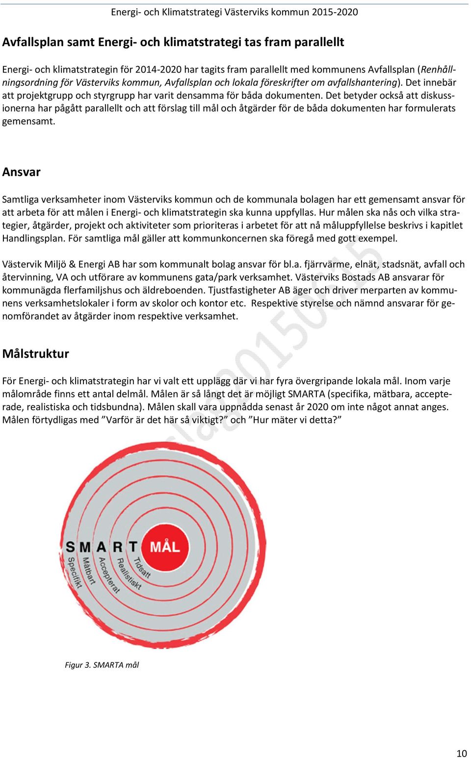 Det innebär att projektgrupp och styrgrupp har varit densamma för båda dokumenten.