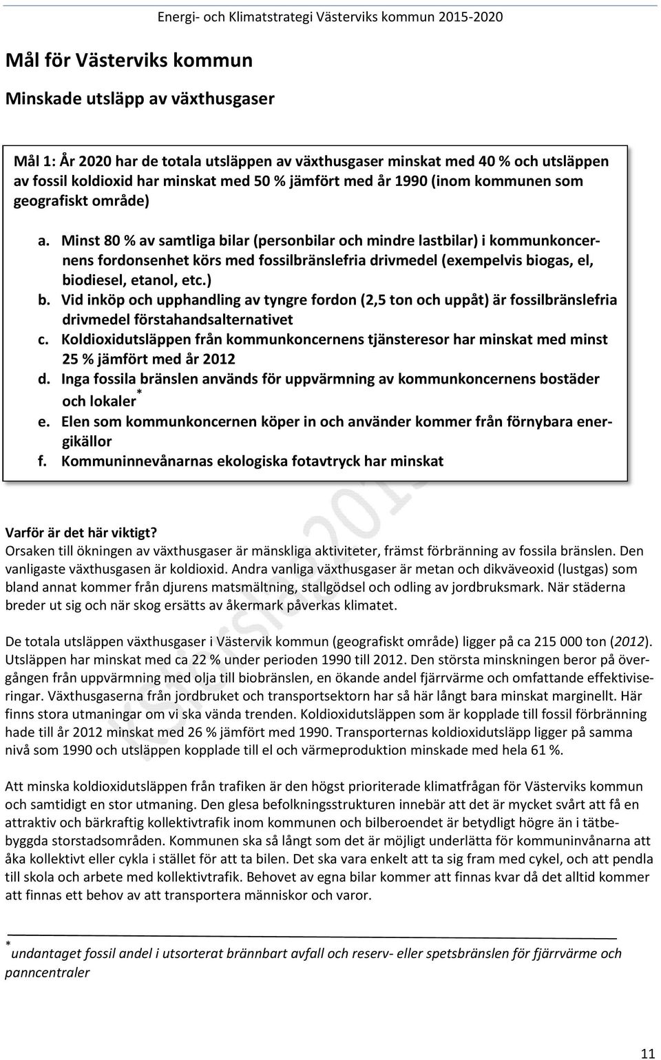 Minst 80 % av samtliga bilar (personbilar och mindre lastbilar) i kommunkoncernens fordonsenhet körs med fossilbränslefria drivmedel (exempelvis biogas, el, biodiesel, etanol, etc.) b.