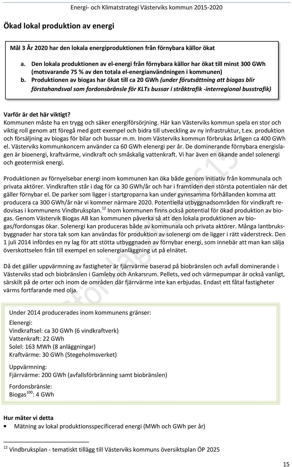 Produktionen av biogas har ökat till ca 20 GWh (under förutsättning att biogas blir förstahandsval som fordonsbränsle för KLTs bussar i stråktrafik -interregional busstrafik) Varför är det här