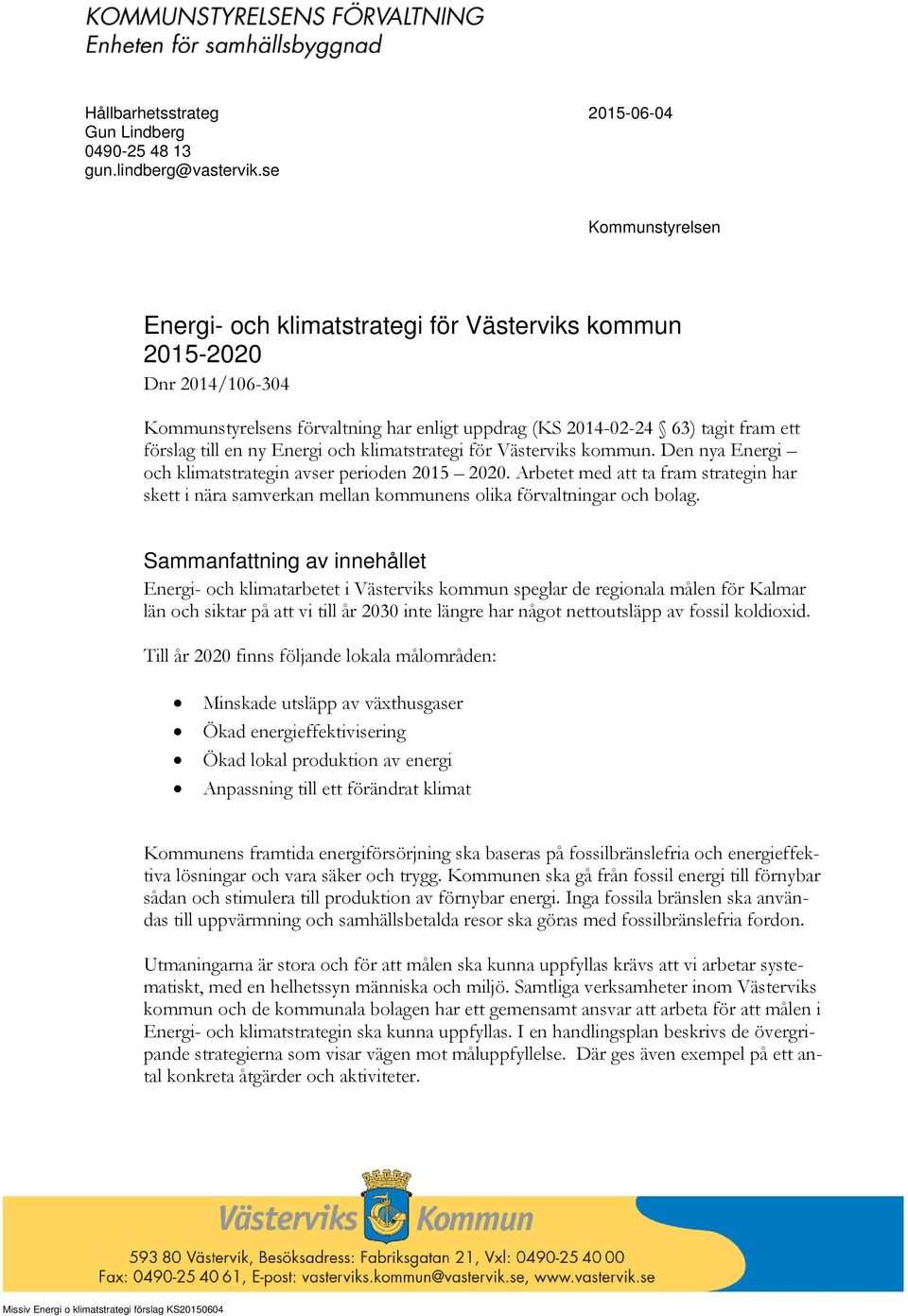 Energi och klimatstrategi för Västerviks kommun. Den nya Energi och klimatstrategin avser perioden 2015 2020.