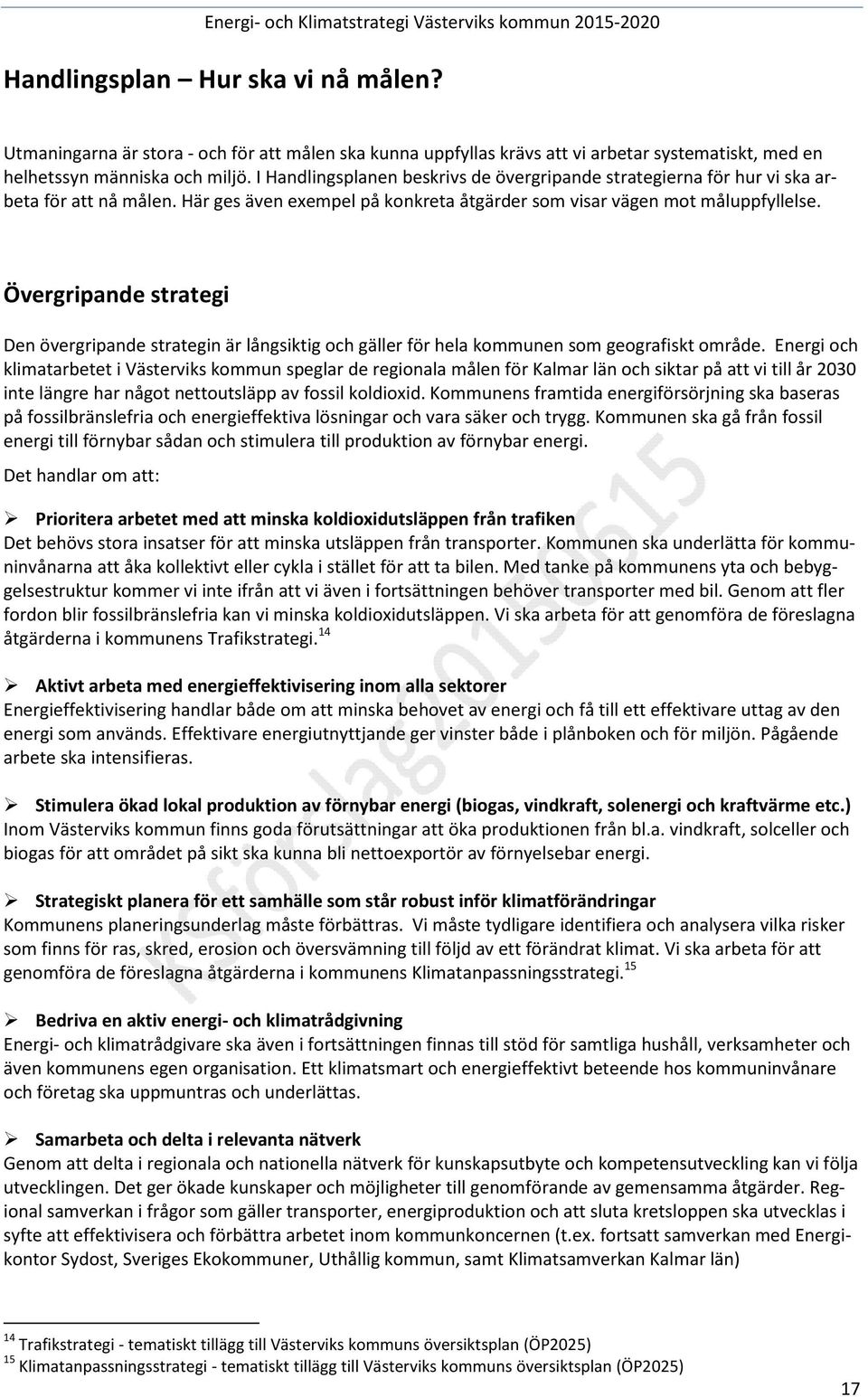 I Handlingsplanen beskrivs de övergripande strategierna för hur vi ska arbeta för att nå målen. Här ges även exempel på konkreta åtgärder som visar vägen mot måluppfyllelse.