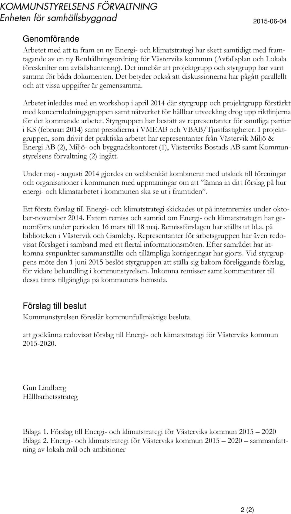 Det betyder också att diskussionerna har pågått parallellt och att vissa uppgifter är gemensamma.