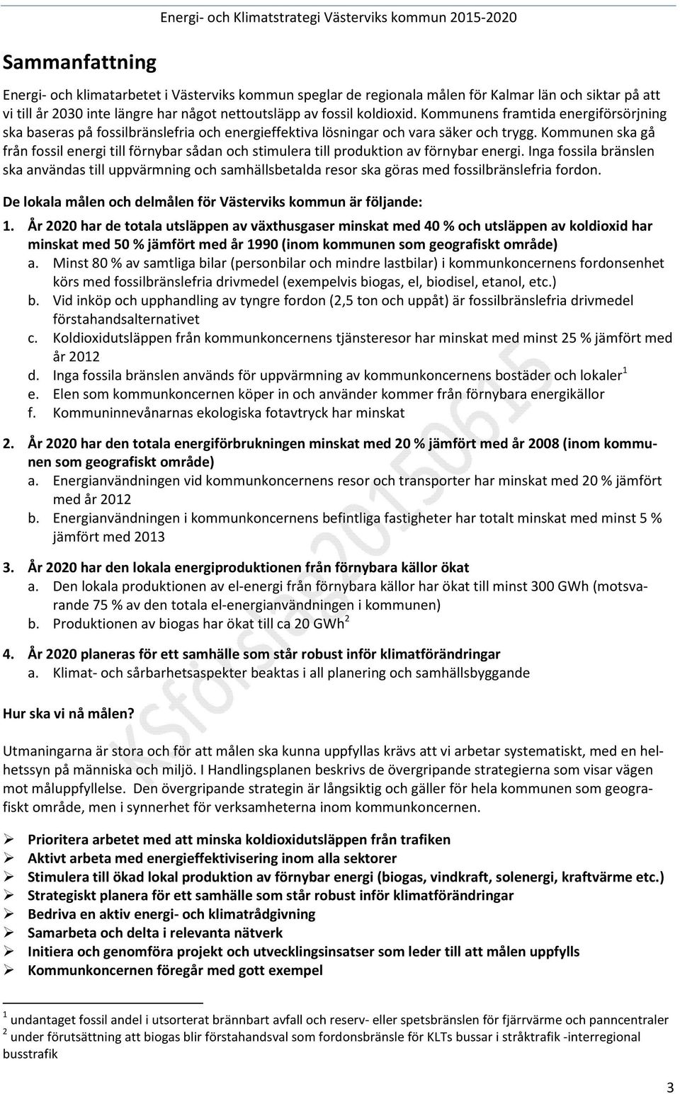 Kommunen ska gå från fossil energi till förnybar sådan och stimulera till produktion av förnybar energi.