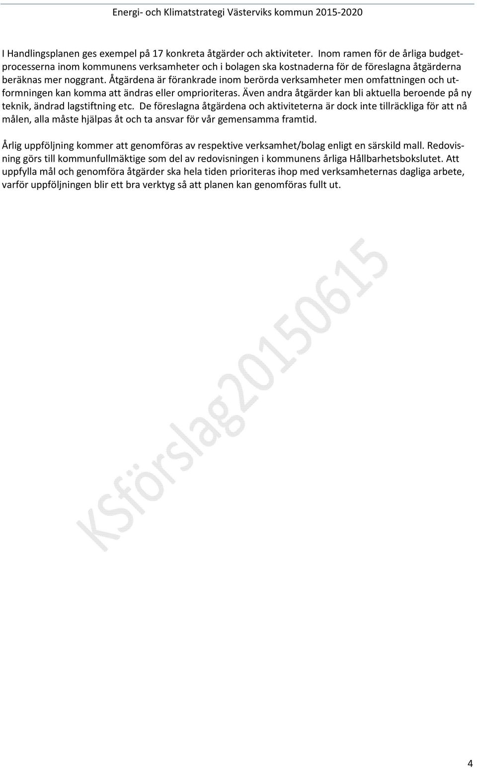 Åtgärdena är förankrade inom berörda verksamheter men omfattningen och utformningen kan komma att ändras eller omprioriteras.