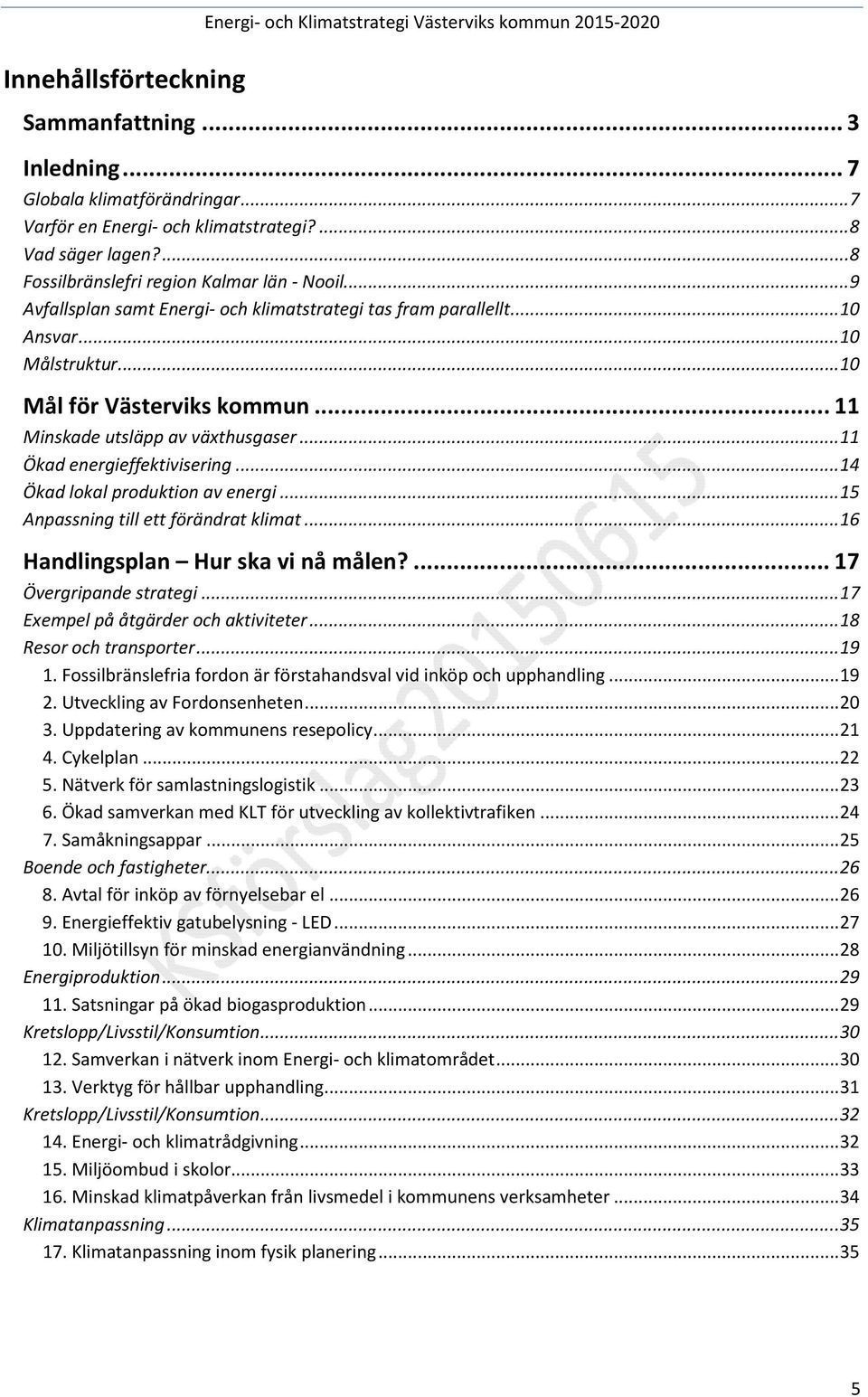 .. 11 Minskade utsläpp av växthusgaser... 11 Ökad energieffektivisering... 14 Ökad lokal produktion av energi... 15 Anpassning till ett förändrat klimat... 16 Handlingsplan Hur ska vi nå målen?