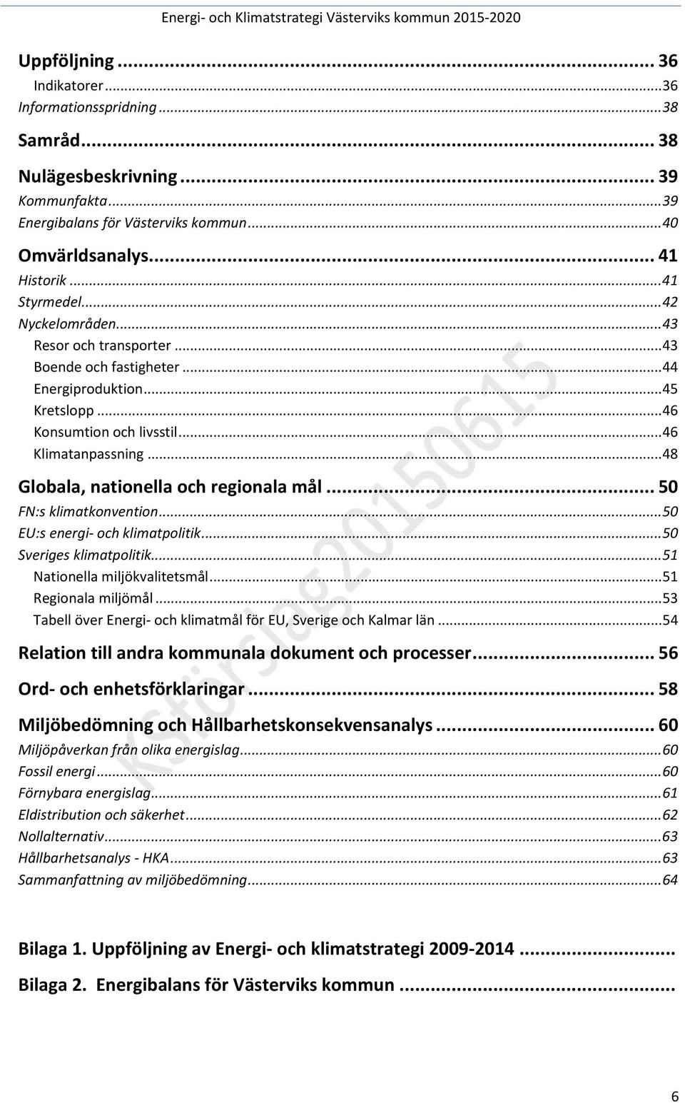 .. 45 Kretslopp... 46 Konsumtion och livsstil... 46 Klimatanpassning... 48 Globala, nationella och regionala mål... 50 FN:s klimatkonvention... 50 EU:s energi- och klimatpolitik.