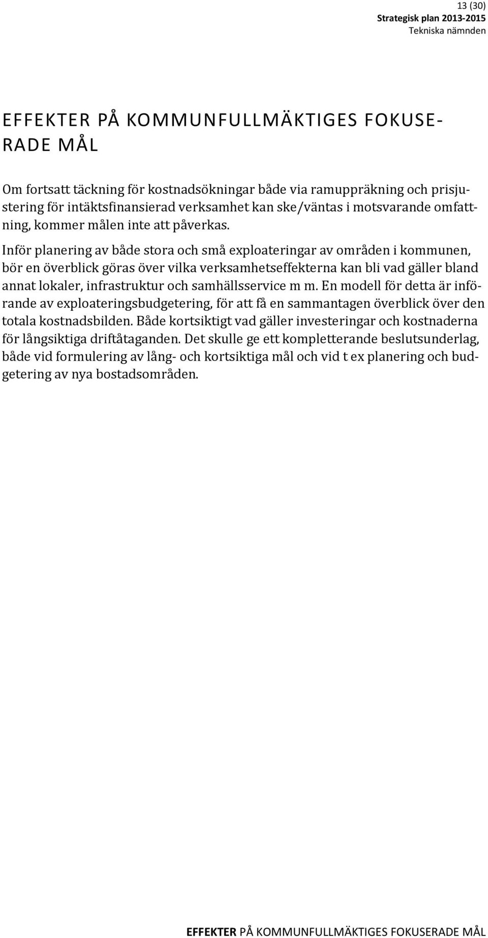 Inför planering av både stora och små exploateringar av områden i kommunen, bör en överblick göras över vilka verksamhetseffekterna kan bli vad gäller bland annat lokaler, infrastruktur och