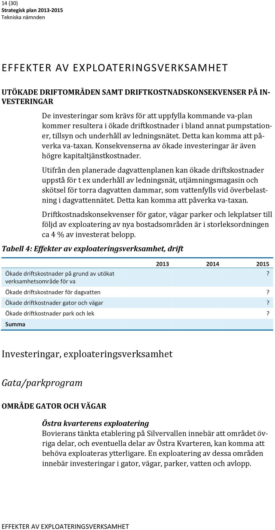 Konsekvenserna av ökade investeringar är även högre kapitaltjänstkostnader.