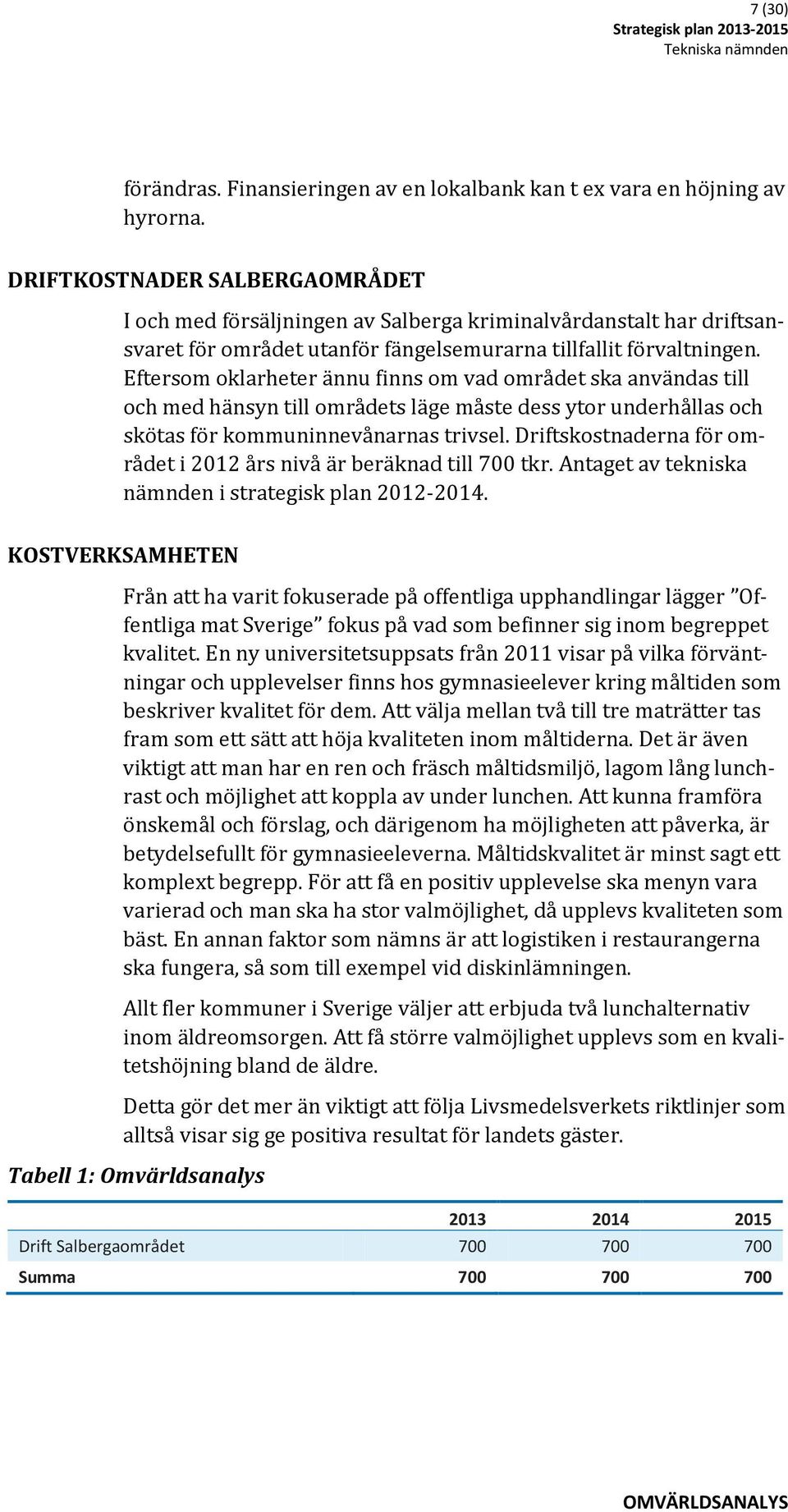 Eftersom oklarheter ännu finns om vad området ska användas till och med hänsyn till områdets läge måste dess ytor underhållas och skötas för kommuninnevånarnas trivsel.