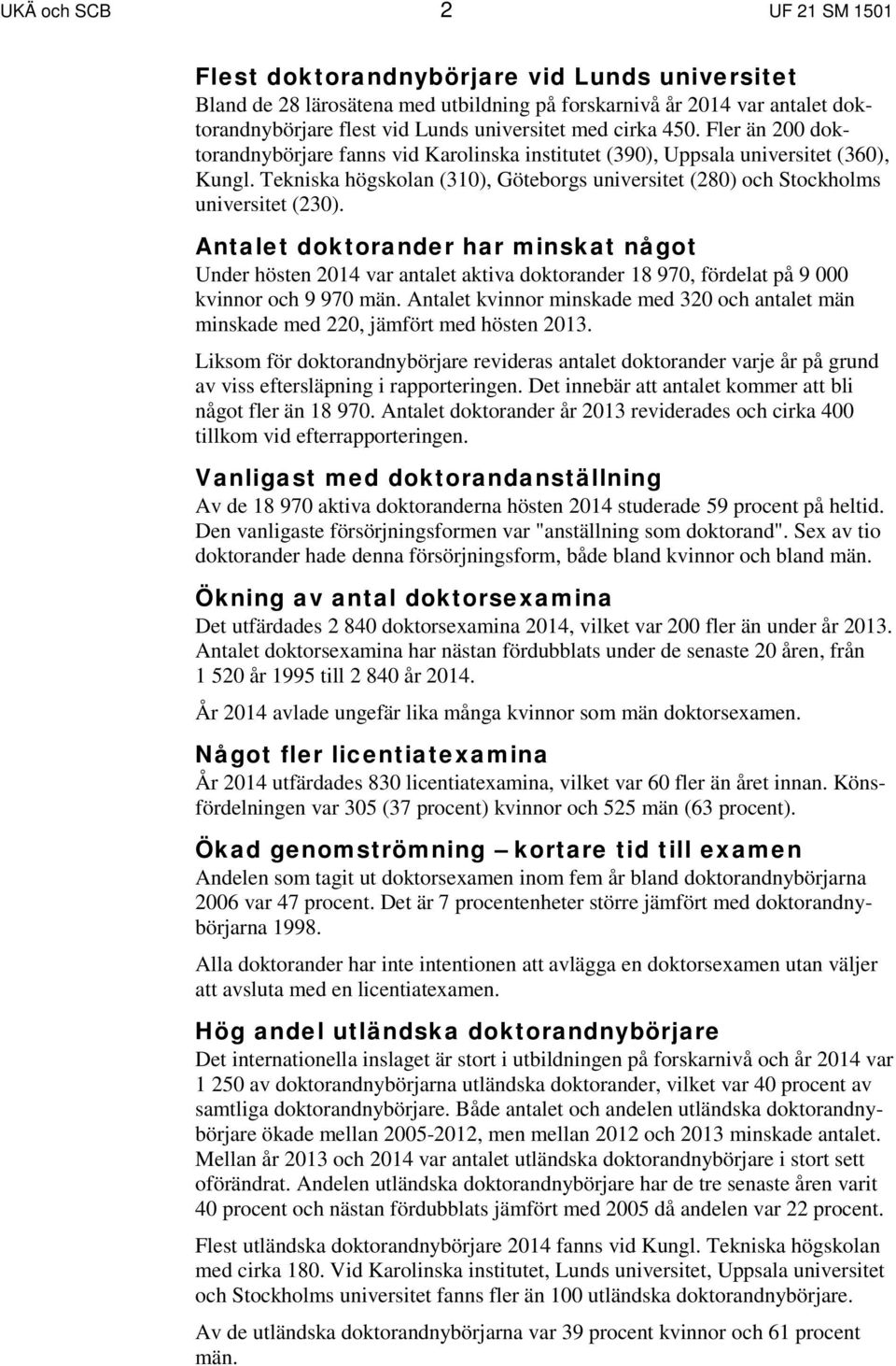 Tekniska högskolan (310), Göteborgs universitet (280) och Stockholms universitet (230).