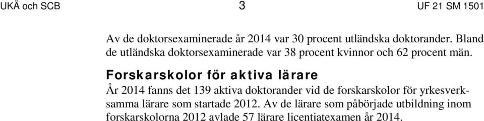 Forskarskolor för aktiva lärare År 2014 fanns det 139 aktiva doktorander vid de forskarskolor för